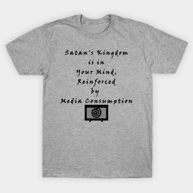 Satan's Kingdom is in Your Mind, Reinforced by Media Consumption - Media is Hypnosis - The Serpent Snake Hypnotizes - The Devil Captivates T-Shirt by formyfamily